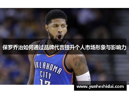 保罗乔治如何通过品牌代言提升个人市场形象与影响力