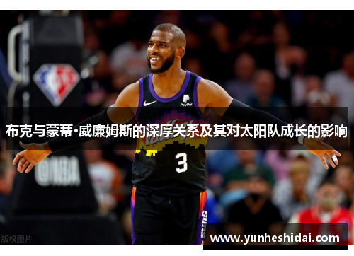 布克与蒙蒂·威廉姆斯的深厚关系及其对太阳队成长的影响