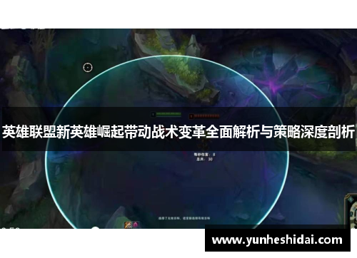 英雄联盟新英雄崛起带动战术变革全面解析与策略深度剖析 英雄联盟新英雄崛起带动战术变革全面解析与策略深度剖析